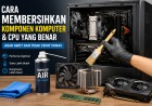 Cara Membersihkan Komponen Komputer dan CPU yang Benar Agar Awet dan Tidak Cepat Panas